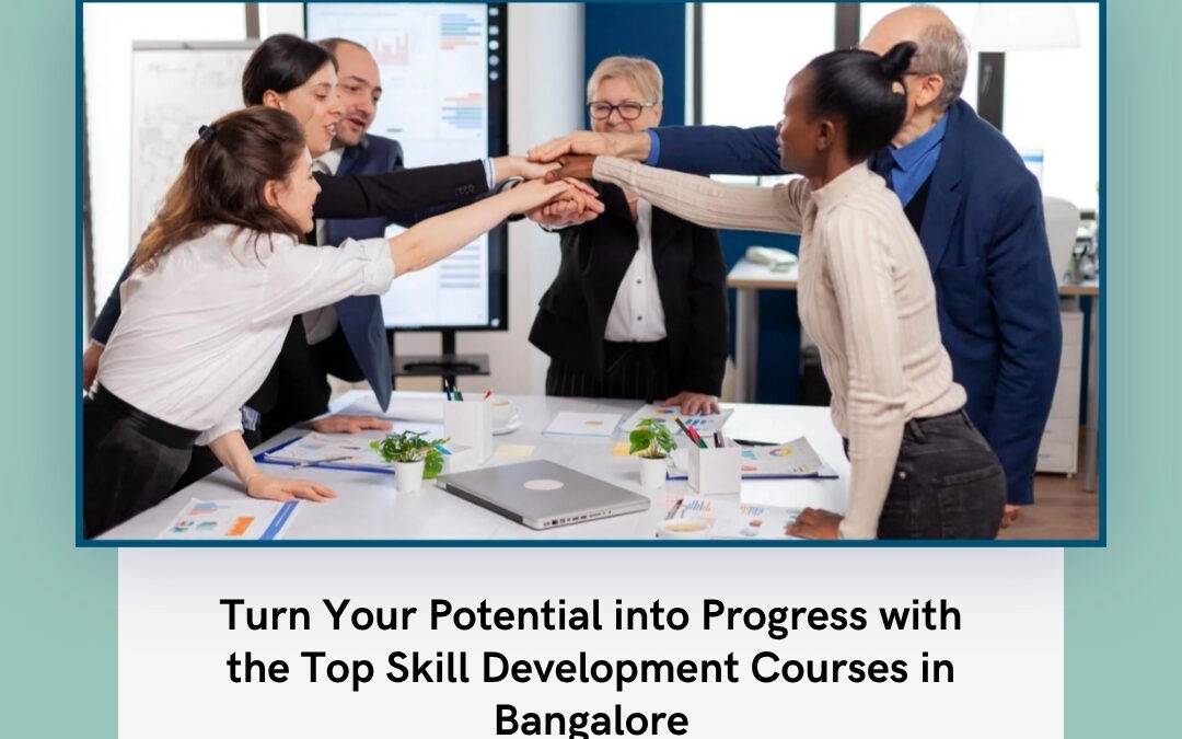Turn Your Potential into Progress with the Top Skill Development Courses in Bangalore