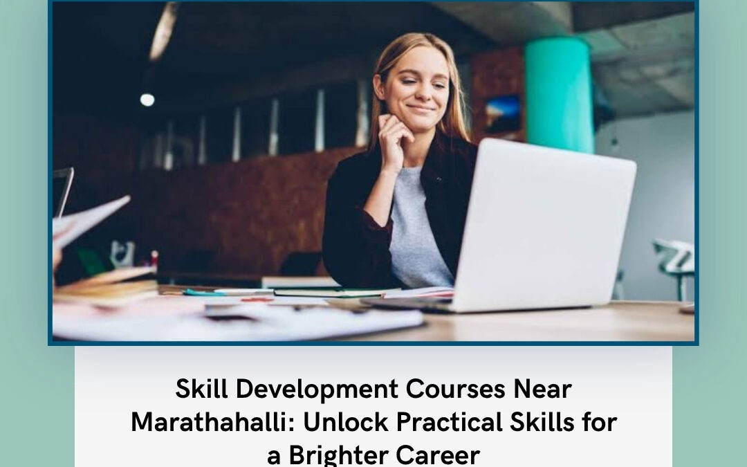 Skill Development Courses Near Marathahalli: Unlock Practical Skills for a Brighter Career