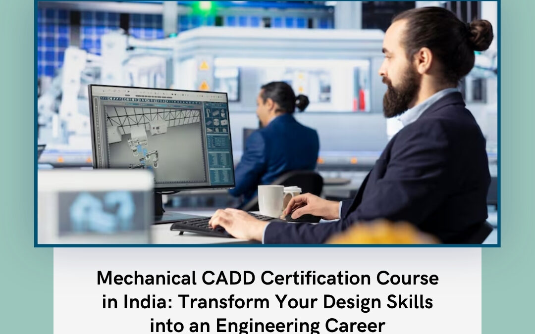 Mechanical CADD Certification Course in India: Transform Your Design Skills into an Engineering Career