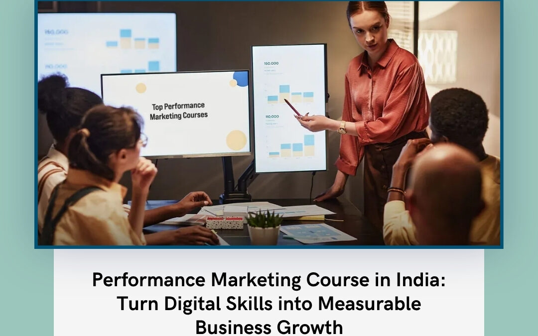 Performance Marketing Course in India: Turn Digital Skills into Measurable Business Growth
