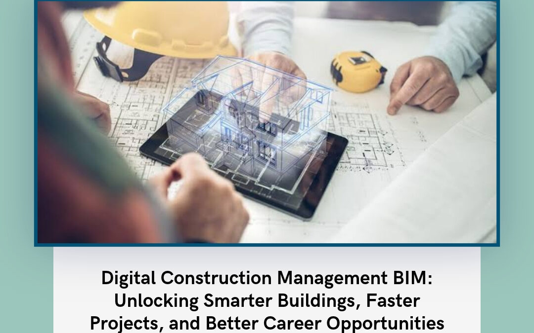 Digital Construction Management BIM: Unlocking Smarter Buildings, Faster Projects, and Better Career Opportunities