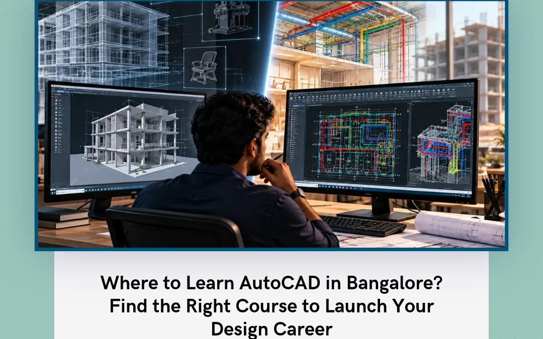 Where to Learn AutoCAD in Bangalore? Find the Right Course to Launch Your Design Career